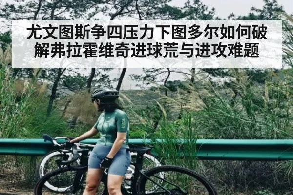 尤文图斯争四压力下图多尔如何破解弗拉霍维奇进球荒与进攻难题